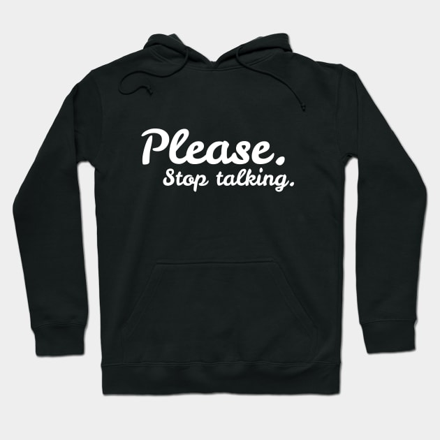 Please. Stop Talking. Hoodie by DesignTrap